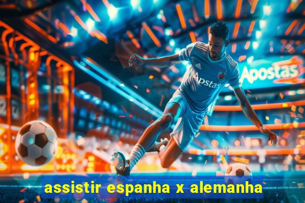 assistir espanha x alemanha